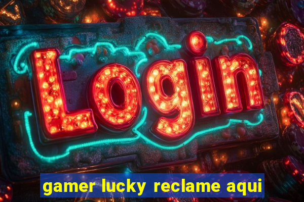 gamer lucky reclame aqui